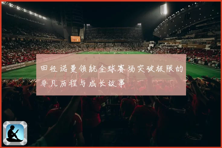 田径诺曼领航全球赛场突破极限的非凡历程与成长故事