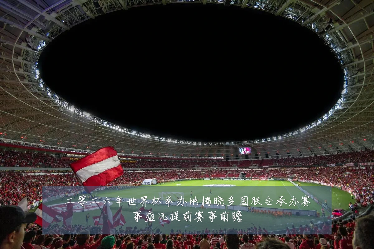 二零二六年世界杯举办地揭晓多国联合承办赛事盛况提前赛事前瞻