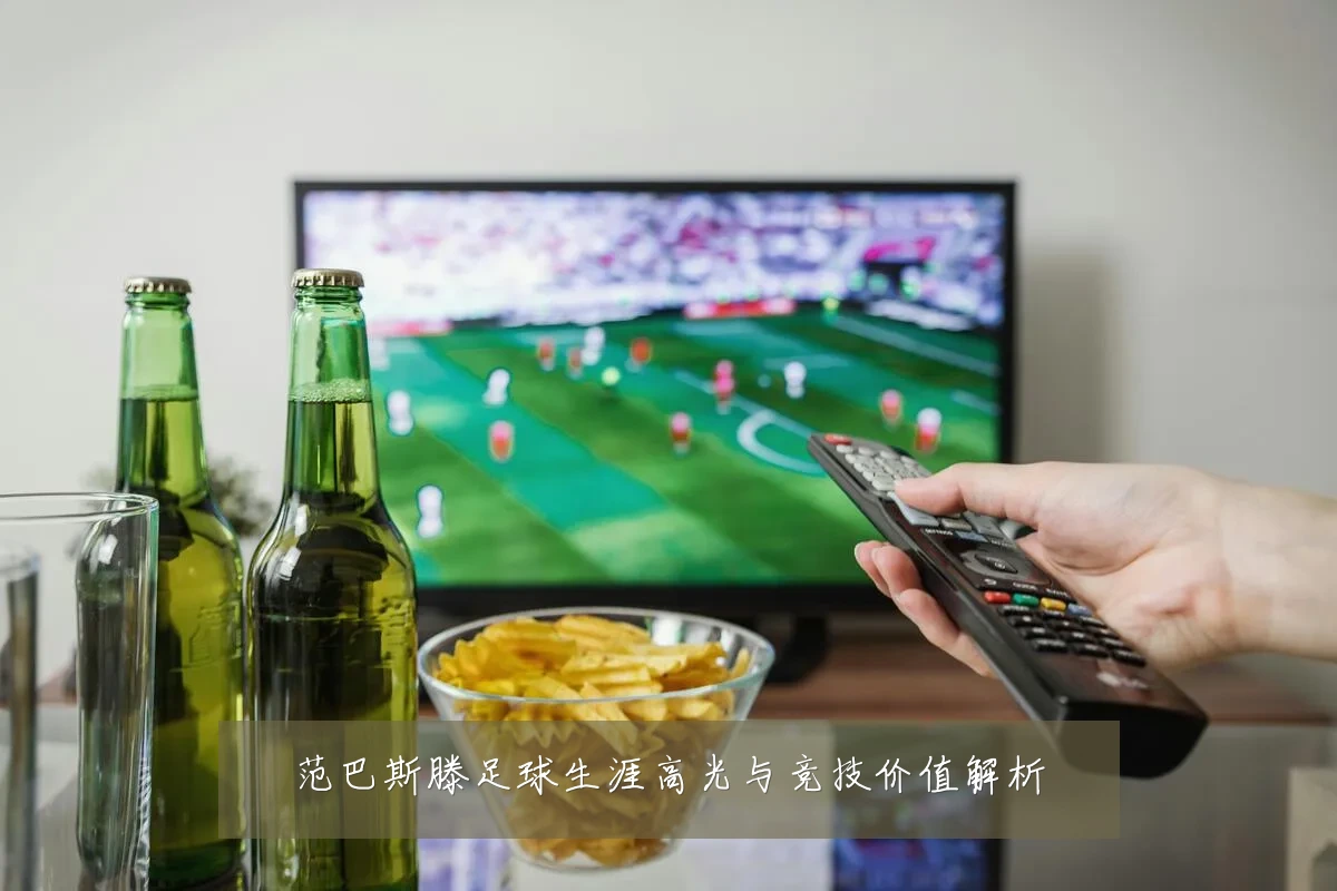 范巴斯滕足球生涯高光与竞技价值解析